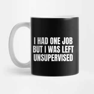 I had one job but I was left unsupervised Mug